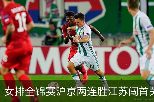 女排全锦赛沪京两连胜江苏闯首关 天津3-2挫浙江